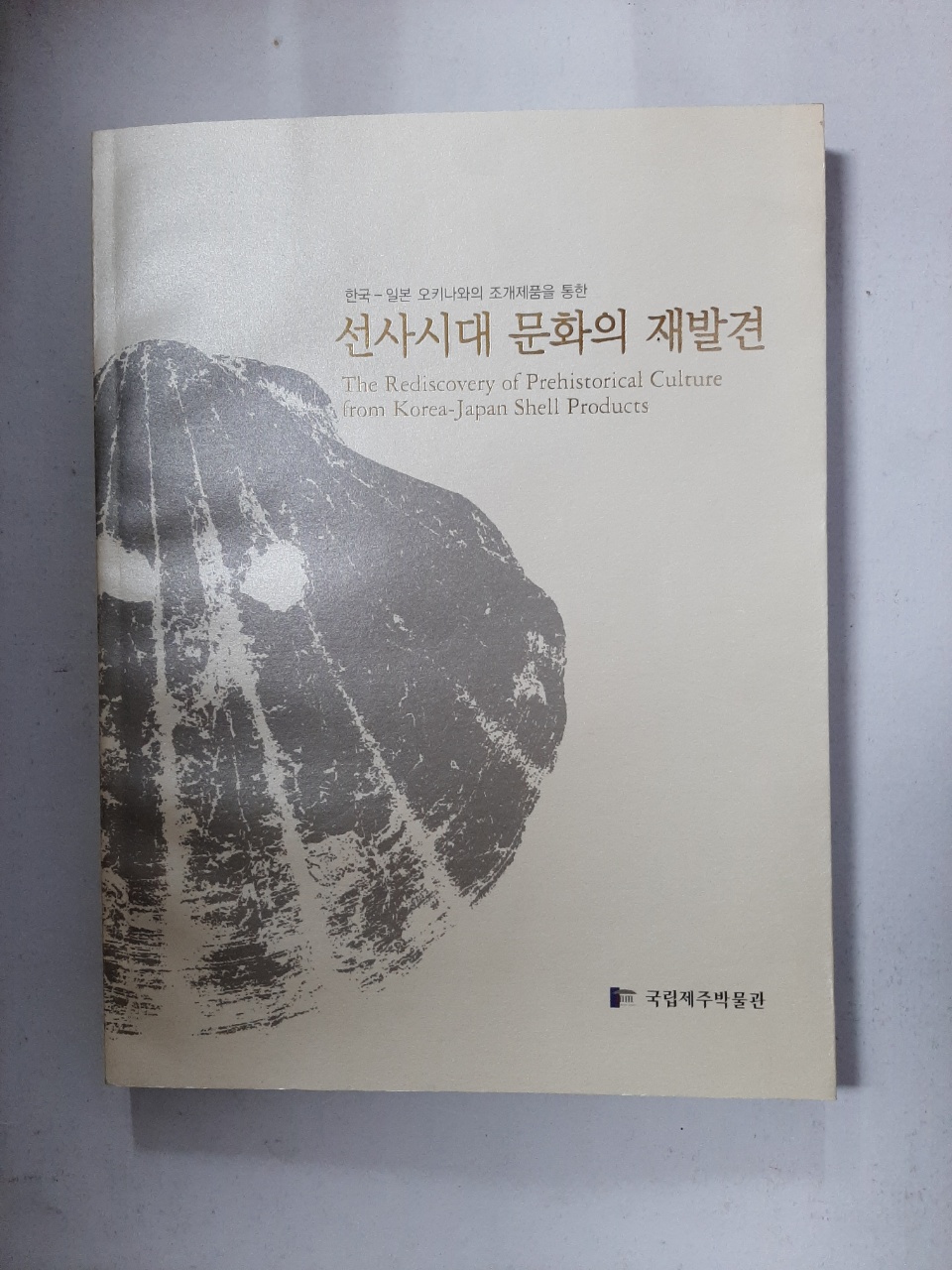 선사시대 문화의 재발견 -한국, 일본 오키나와의 조개제품을 통한- (2005년 초판)